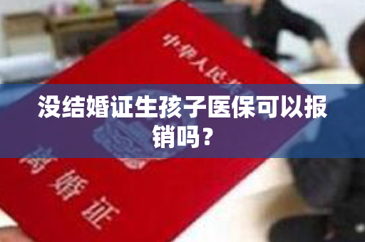 没结婚证生孩子医保可以报销吗？