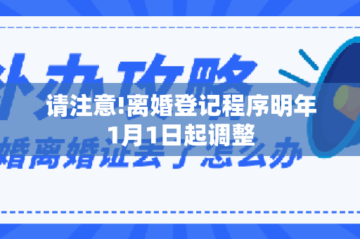 请注意!离婚登记程序明年1月1日起调整