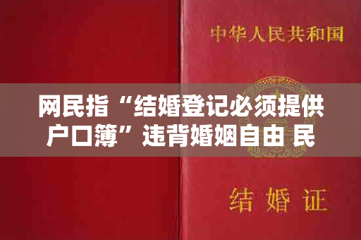 网民指“结婚登记必须提供户口簿”违背婚姻自由 民政部：将关注