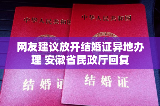 网友建议放开结婚证异地办理 安徽省民政厅回复