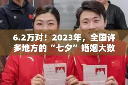 6.2万对！2023年，全国许多地方的“七夕”婚姻大数据