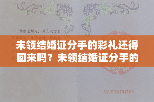 未领结婚证分手的彩礼还得回来吗？未领结婚证分手的彩礼退款比例是多少？