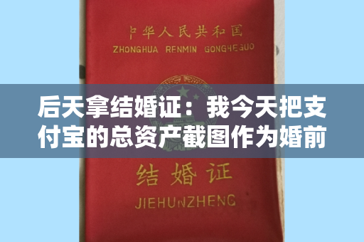 后天拿结婚证：我今天把支付宝的总资产截图作为婚前财产的证据可行吗？