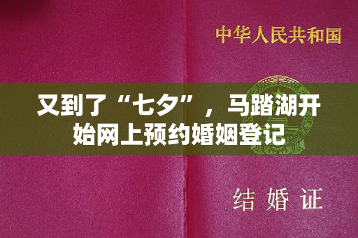 又到了“七夕”，马踏湖开始网上预约婚姻登记