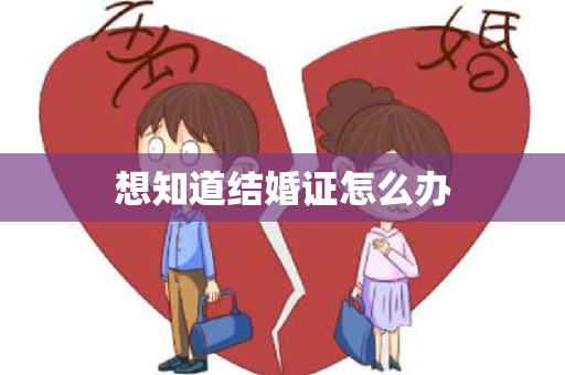 想知道结婚证怎么办