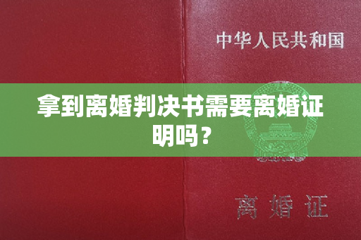 拿到离婚判决书需要离婚证明吗？