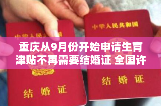 重庆从9月份开始申请生育津贴不再需要结婚证 全国许多地方都进行了优化和调整
