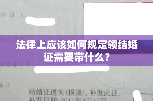 法律上应该如何规定领结婚证需要带什么？