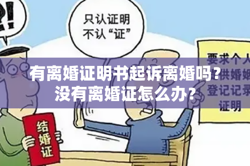 有离婚证明书起诉离婚吗？没有离婚证怎么办？