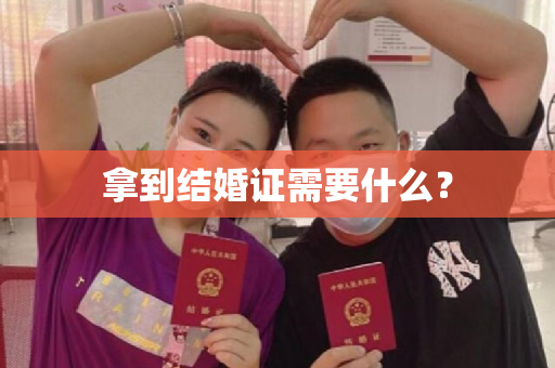 拿到结婚证需要什么？