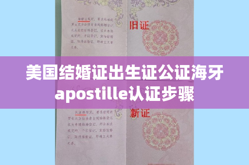 美国结婚证出生证公证海牙apostille认证步骤