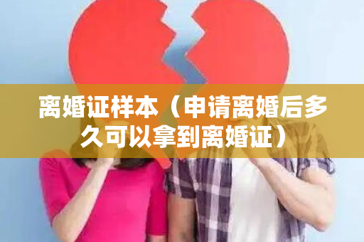 离婚证样本（申请离婚后多久可以拿到离婚证）