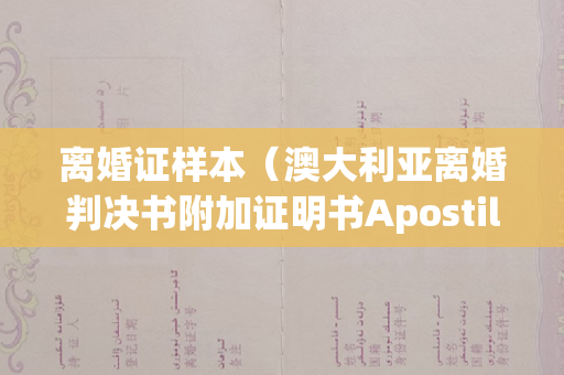 离婚证样本（澳大利亚离婚判决书附加证明书Apostille海牙认证资料要求）