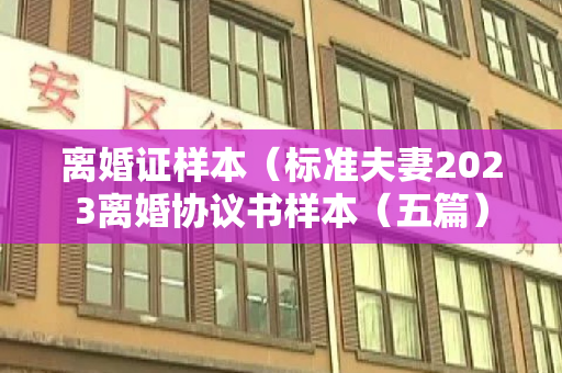 离婚证样本（标准夫妻2023离婚协议书样本（五篇）