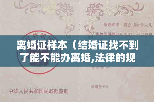 离婚证样本（结婚证找不到了能不能办离婚,法律的规定是什么）