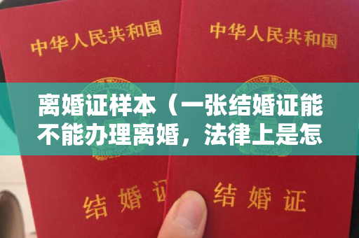 离婚证样本（一张结婚证能不能办理离婚，法律上是怎么规定的）