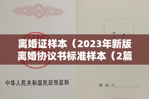 离婚证样本（2023年新版离婚协议书标准样本（2篇）