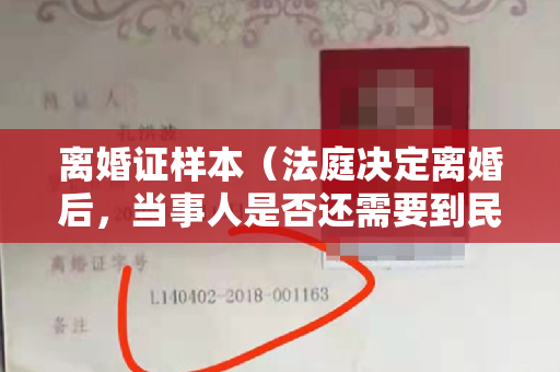 离婚证样本（法庭决定离婚后，当事人是否还需要到民政局办理离婚证）