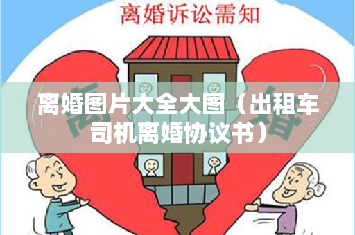 离婚图片大全大图（出租车司机离婚协议书）