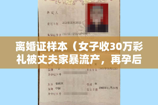 离婚证样本（女子收30万彩礼被丈夫家暴流产，再孕后被性侵丈夫要求离婚退彩礼）