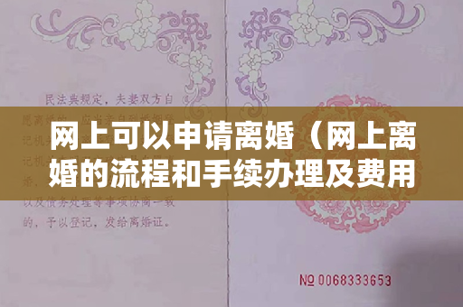 网上可以申请离婚（网上离婚的流程和手续办理及费用标准，网上离婚是否靠谱）