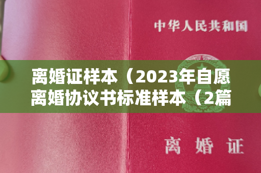 离婚证样本（2023年自愿离婚协议书标准样本（2篇）