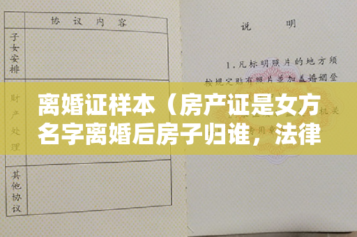 离婚证样本（房产证是女方名字离婚后房子归谁，法律上的标准是什么）