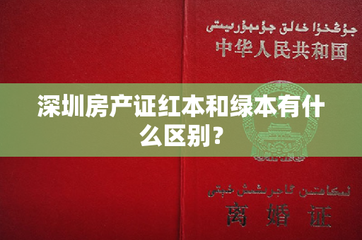 深圳房产证红本和绿本有什么区别？