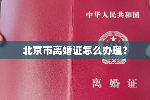 北京市离婚证怎么办理？