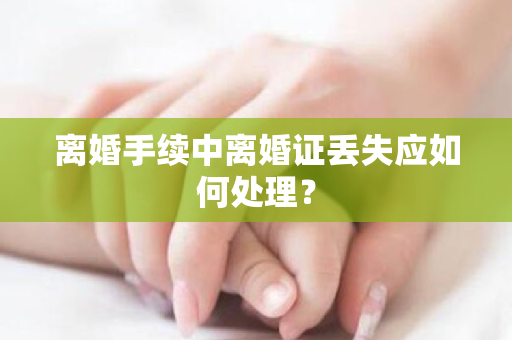 离婚手续中离婚证丢失应如何处理？