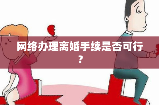 网络办理离婚手续是否可行？