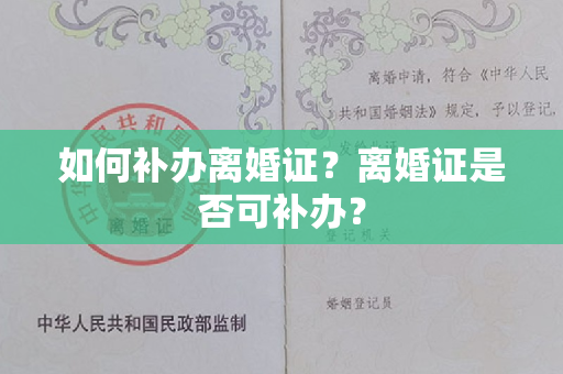 如何补办离婚证？离婚证是否可补办？