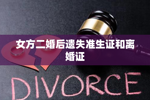 女方二婚后遗失准生证和离婚证