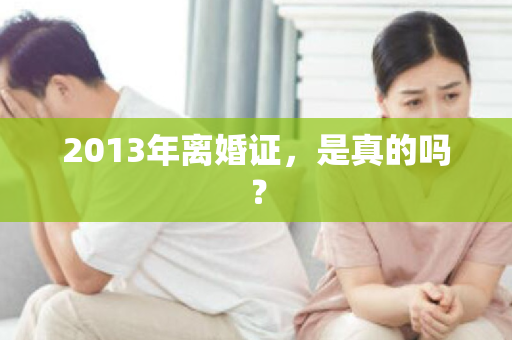 2013年离婚证，是真的吗？