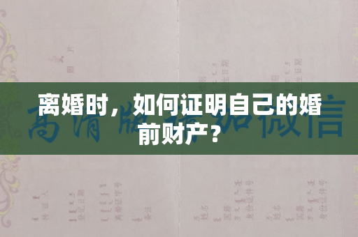 离婚时，如何证明自己的婚前财产？