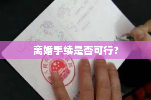 离婚手续是否可行？