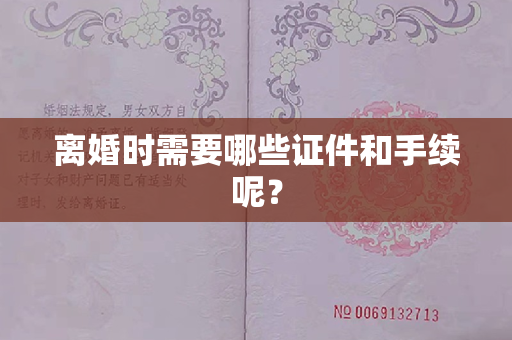 离婚时需要哪些证件和手续呢？