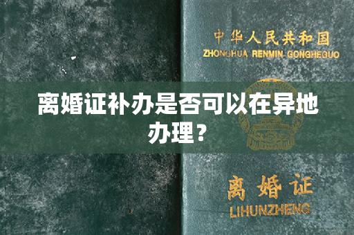 离婚证补办是否可以在异地办理？