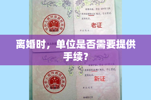 离婚时，单位是否需要提供手续？