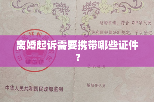 离婚起诉需要携带哪些证件？