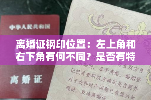 离婚证钢印位置：左上角和右下角有何不同？是否有特殊意义？