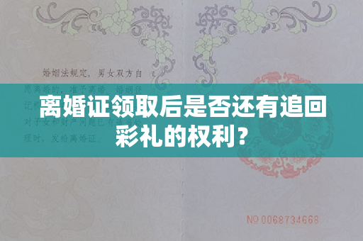 离婚证领取后是否还有追回彩礼的权利？