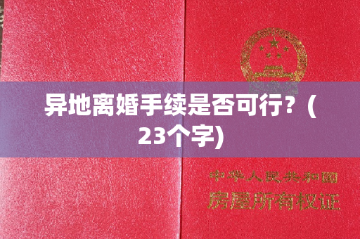 异地离婚手续是否可行？(23个字)