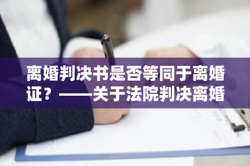 离婚判决书是否等同于离婚证？——关于法院判决离婚的疑问