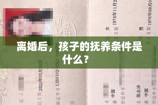 离婚后，孩子的抚养条件是什么？ 